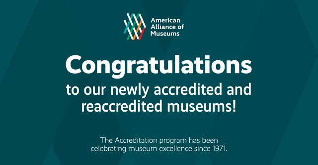 Congratulations to our newly accredited and reaccredited museums!